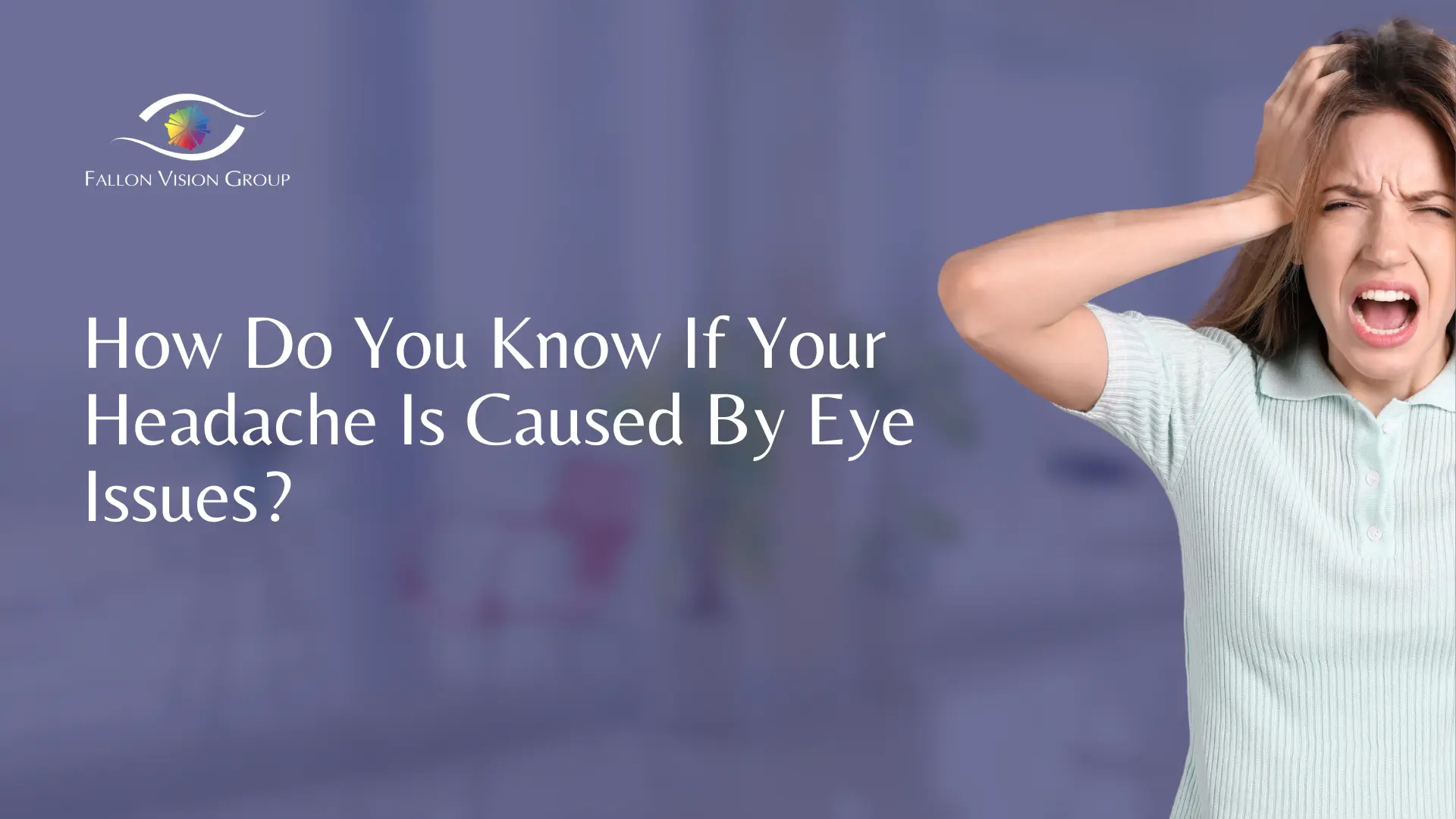 How Do You Know If Your Headache Is Caused By Eye Issues